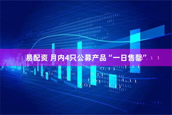 易配资 月内4只公募产品“一日售罄”